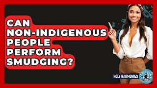 Can Non-Indigenous People Perform Smudging? - Holy Harmonies