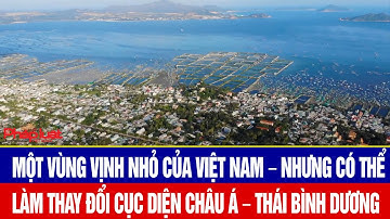 Một vùng vịnh nhỏ của Việt Nam – nhưng có thể làm thay đổi cục diện châu Á – Thái Bình Dương