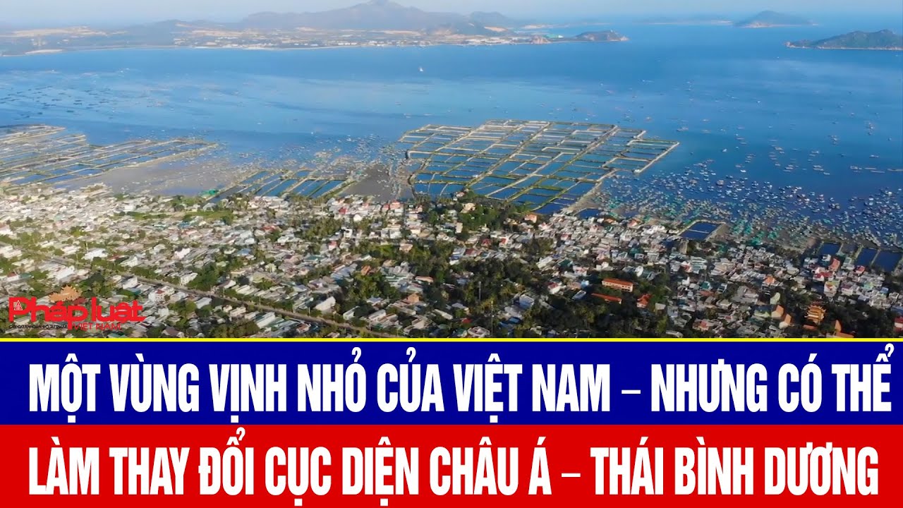 Một vùng vịnh nhỏ của Việt Nam – nhưng có thể làm thay đổi cục diện châu Á – Thái Bình Dương