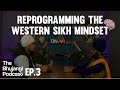 The bhujangi podcast i episode 3 i reprogramming the western sikh mindset ibalraj singh divjot singh