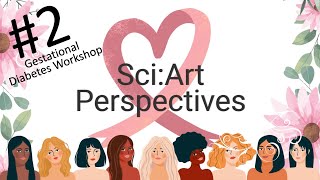 Sciart Perspectives Workshop 2 - Gestational Diabetes