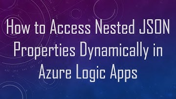 How to Access Nested JSON Properties Dynamically in Azure Logic Apps