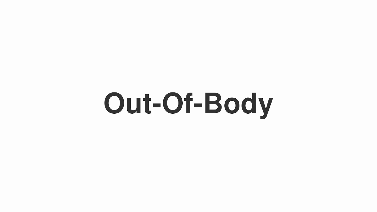 How to Pronounce "Out-Of-Body"