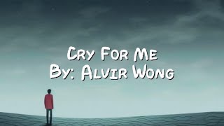 Alvir Wong - Cry For Me [ ] (Lyrics)