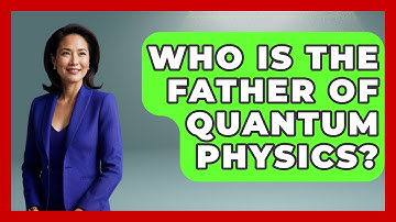 Who Is The Father Of Quantum Physics? - Physics Frontier