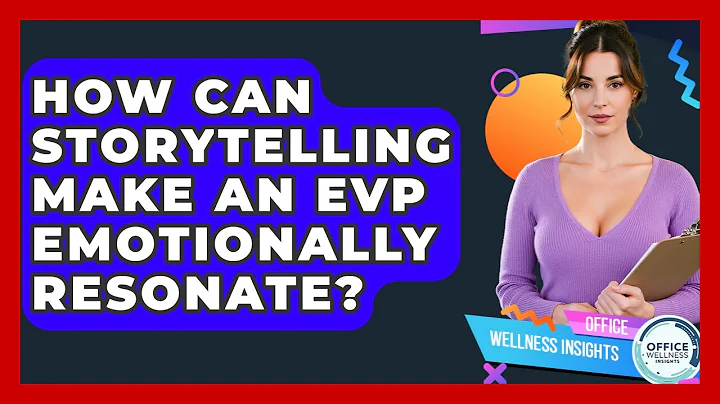 How Can Storytelling Make An EVP Emotionally Resonate? - Office Wellness Insights
