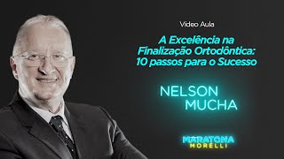 Nelson Mucha - &quot;A Excelência na Finalização Ortodôntica - Dez passos para o Sucesso&quot;  |  VÍDEO AULA