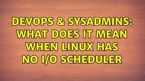 DevOps & SysAdmins: What does it mean when Linux has no I/O scheduler (5 Solutions!!)