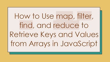 How to Use map, filter, find, and reduce to Retrieve Keys and Values from Arrays in JavaScript
