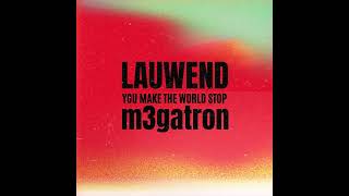 You Make The World Stop - (LAUWEND x m3gatron)