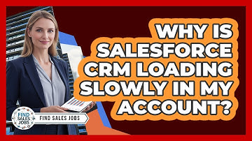 Why Is Salesforce CRM Loading Slowly In My Account? - Find Sales Jobs