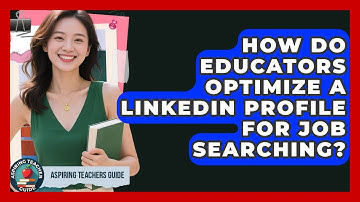 How Do Educators Optimize A LinkedIn Profile For Job Searching? - Aspiring Teacher Guide