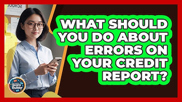 What Should You Do About Errors On Your Credit Report?