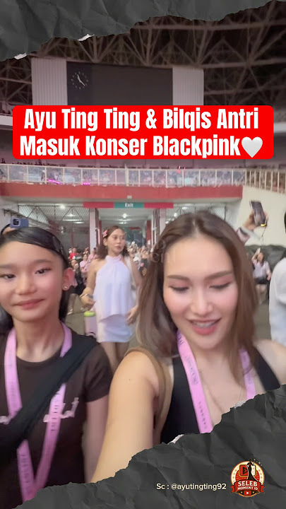 Download lagu Ayu Ting Ting & Bilqis Queue Up to Enter Blackpink Concert🤍 #ayutingting #bilqiskhumairahrazak #b...