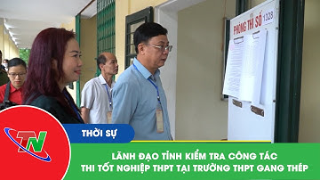 Lãnh đạo tỉnh kiểm tra công tác thi tốt nghiệp THPT tại trường THPT Gang Thép