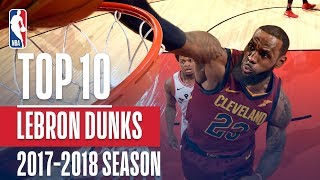 LeBron James' Top 10 Dunks | 2017-2018 Season