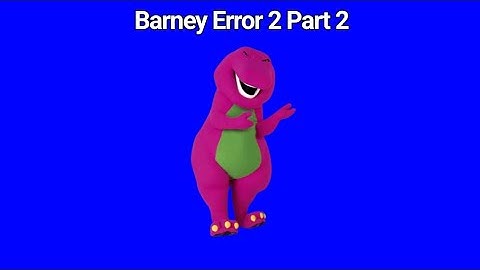 [Barney Error 2] [Part 2]
