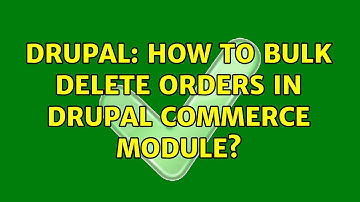 Drupal: How to bulk delete Orders in Drupal Commerce module? (3 Solutions!!)