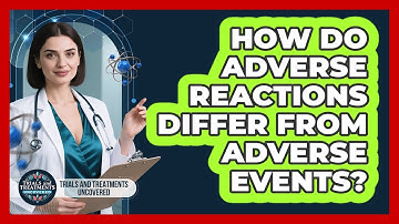 How Do Adverse Reactions Differ From Adverse Events? - Trials and Treatments Uncovered