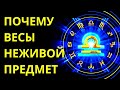 ПОЧЕМУ ЗНАК ЗОДИАКА ВЕСЫ ЯВЛЯЕТСЯ НЕЖИВЫМ ПРЕДМЕТОМ