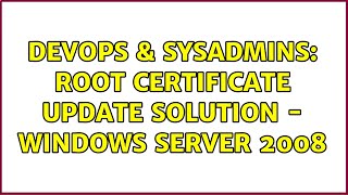 DevOps & SysAdmins: Root Certificate Update Solution - Windows Server 2008 Wealth