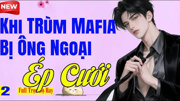 Kết Tuyệt Vời - KHI TRÙM MAFIA BỊ ÔNG NGOẠI ÉP CƯỚI Tập Cuối - Truyện Ngôn Tình Bánh Mì Radio