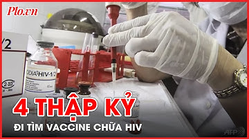 Gian nan 40 năm đi tìm vaccine chữa HIV - PLO