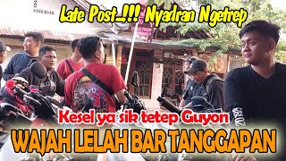 WAJAH2 LELAH BAR TANGGAPAN !!! JANGAN LUPA GUYON