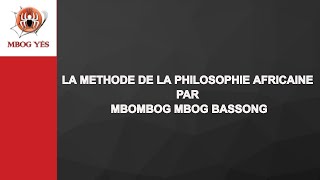 LA MÉTHODE DE LA PHILOSOPHIE AFRICAINE PAR MBOMBOG MBOG BASSONG