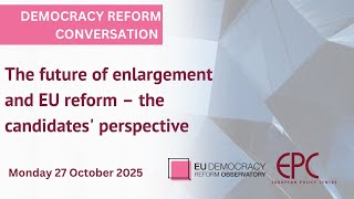 The Future Of Enlargement And Eu Reform The Candidates Perspective