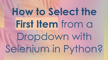 How to Select the First Item from a Dropdown with Selenium in Python?