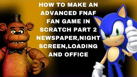 HOW TO MAKE AN ADVANCED FNAF FAN GAME IN SCRATCH PT2 NEWSPAPER NIGHT SCREEN LOADING SCREEN OFFICE