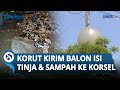 Waduh, Korut Kirim Ratusan Balon Udara Berisi Tinja dan Sampah ke Korsel, Ternyata Ini Alasannya