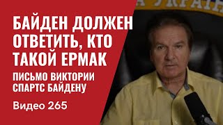 Байден должен ответить, кто такой Андрей Ермак/ Письмо Виктории Спартс Байдену/№ 265 - Юрий Швец