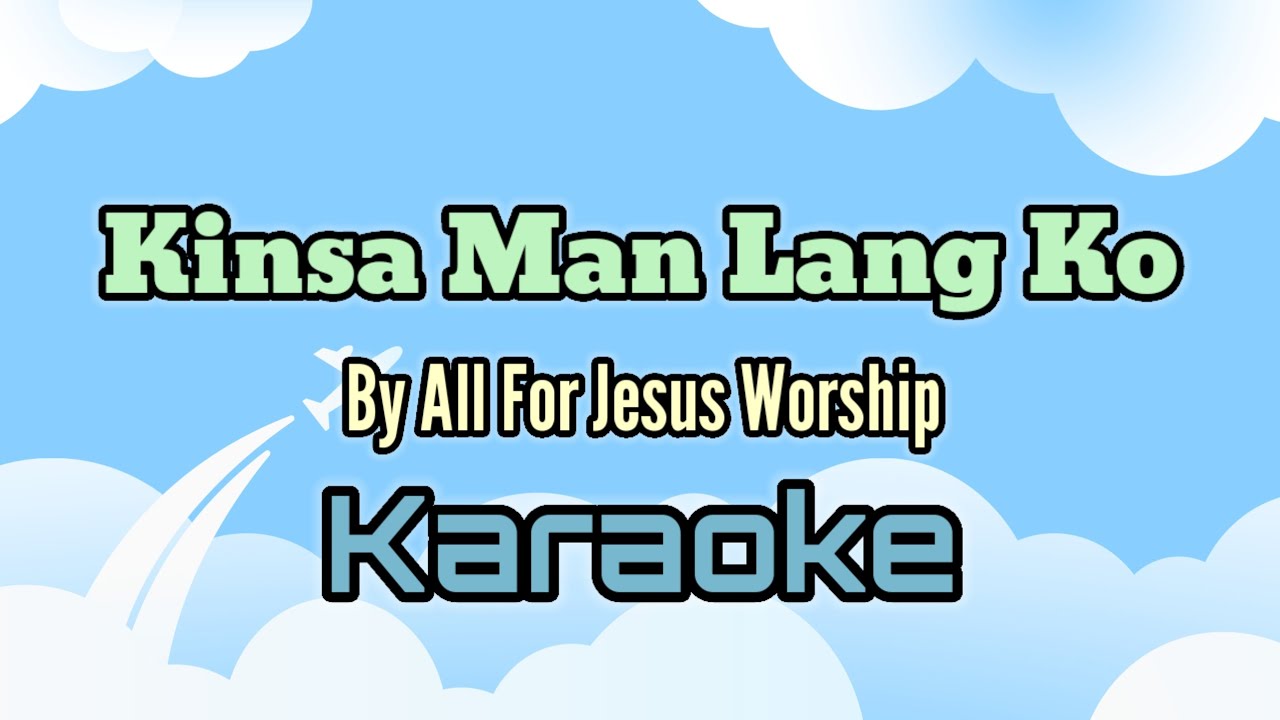 Kinsa Man Lang Ko By All For Jesus Worship (karaoke version)