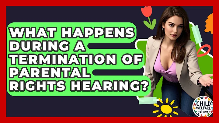 What Happens During A Termination Of Parental Rights Hearing? - Child Welfare Network