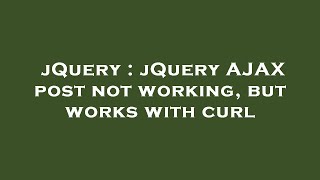 jQuery : jQuery AJAX post not working, but works with curl