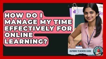 How Do I Manage My Time Effectively For Online Learning? - Aspiring Teacher Guide