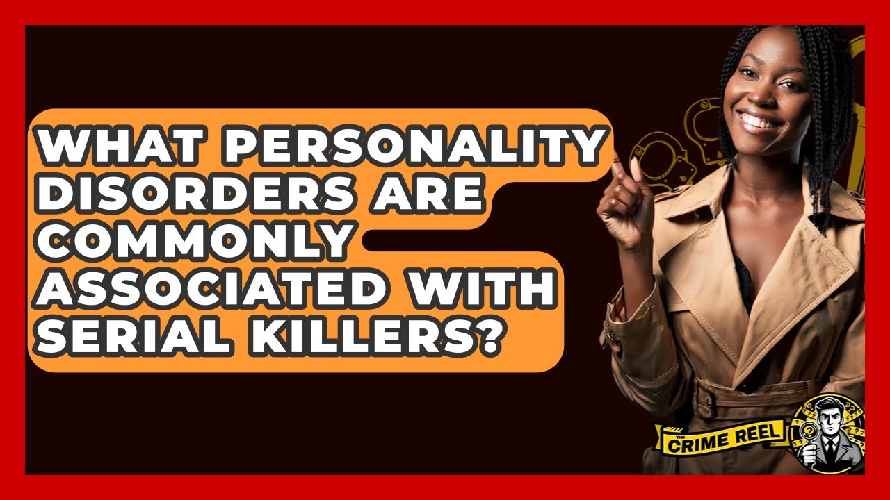 What Personality Disorders Are Commonly Associated With Serial Killers? - The Crime Reel