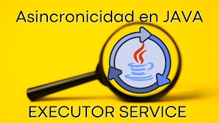 Asincronicidad en JAVA / EXECUTOR SERVICE