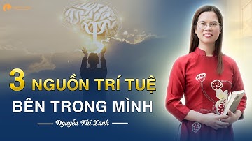 3 nguồn trí tuệ bên trong mình | Nguyễn Thị Lanh #mang_yeu_thuong_ve_nha