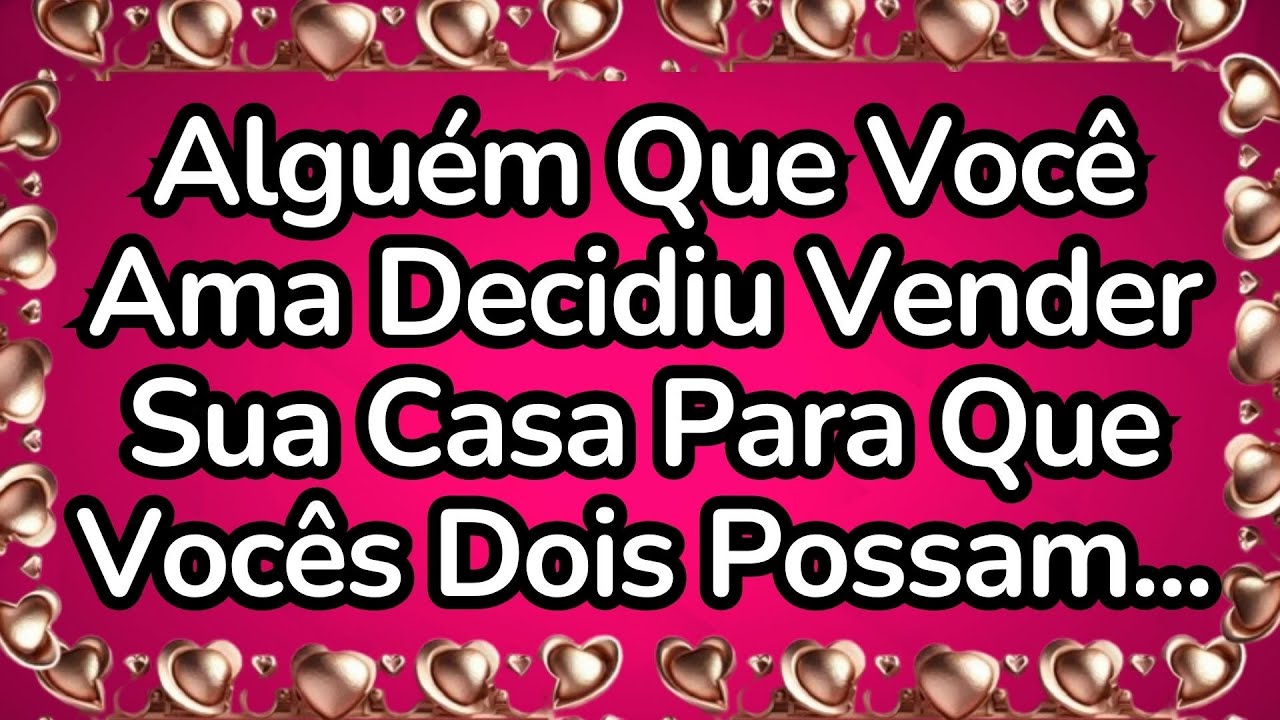 ❤️Alguém Que Você Ama Decidiu Vender a Sua Casa Para Que Vocês Dois Possam...