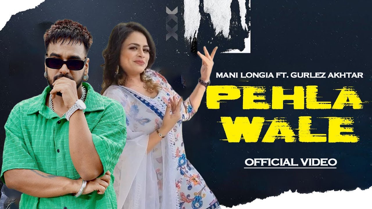 PEHLA WALE – Mani Longia Ft. Gurlez Akhtar | New Punjabi Song 2023 | Latest Punjabi Songs 2023