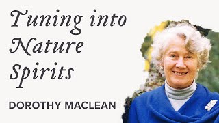 Tuning in to Nature Spirits for the First Time, Dorothy Maclean