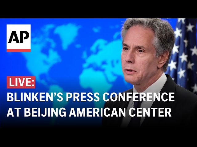 LIVE: Blinken holds press conference at the Beijing American Center