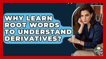 Why Learn Root Words To Understand Derivatives? - Lexicon Lounge