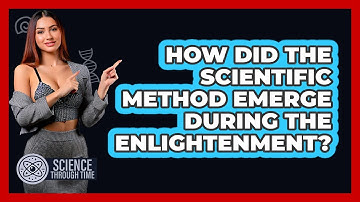How Did The Scientific Method Emerge During The Enlightenment? - Science Through Time