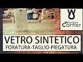 Vetro sintetico - foratura - taglio - piegatura