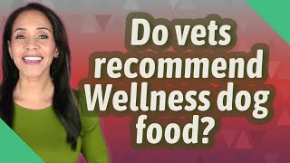Do vets recommend Wellness dog food?