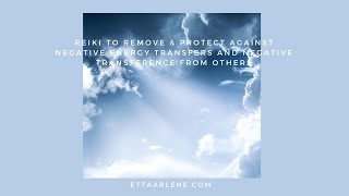 Reiki To Remove & Protect Against Negative Energy Transfers And Negative Transference From Others